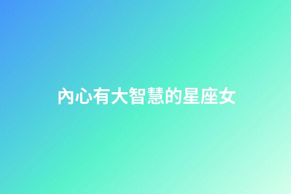 內心有大智慧的星座女-第1張-星座運勢-玄機派