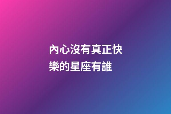 內心沒有真正快樂的星座有誰-第1張-星座運勢-玄機派
