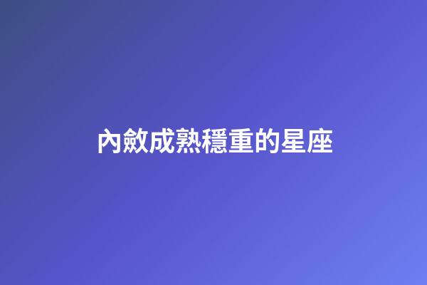 內斂成熟穩重的星座-第1張-星座運勢-玄機派