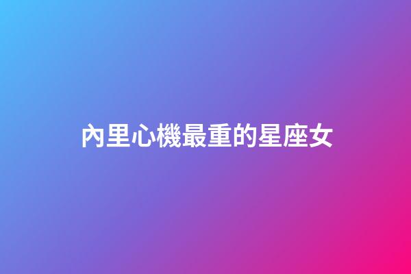 內里心機最重的星座女-第1張-星座運勢-玄機派
