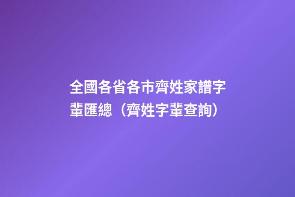 全國各省各市齊姓家譜字輩匯總（齊姓字輩查詢）