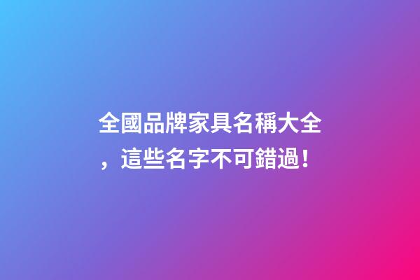 全國品牌家具名稱大全，這些名字不可錯過！-第1張-商標起名-玄機派