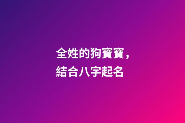 全姓的狗寶寶，結合八字起名