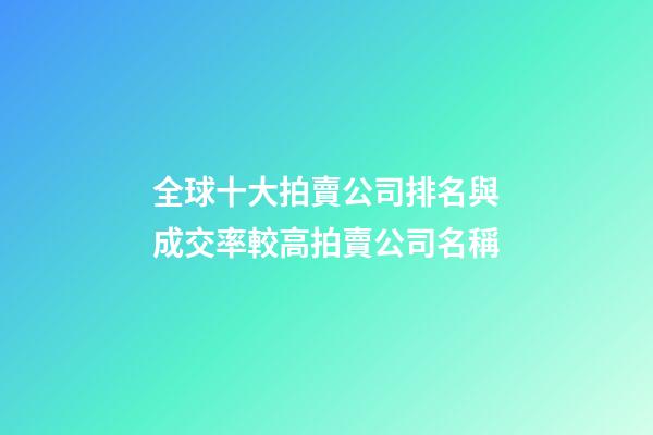 全球十大拍賣公司排名與成交率較高拍賣公司名稱-第1張-公司起名-玄機派