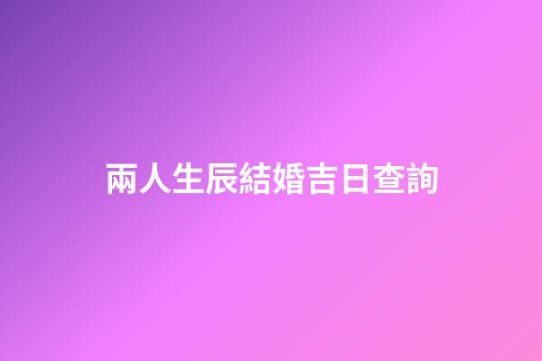 兩人生辰結婚吉日查詢