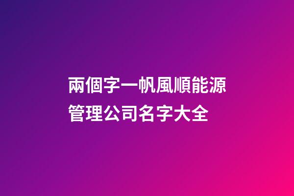 兩個字一帆風順能源管理公司名字大全-第1張-公司起名-玄機派