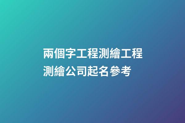 兩個字工程測繪工程測繪公司起名參考-第1張-公司起名-玄機派