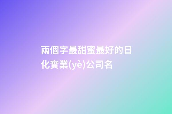 兩個字最甜蜜最好的日化實業(yè)公司名-第1張-公司起名-玄機(jī)派