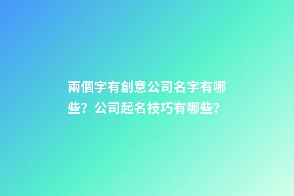 兩個字有創意公司名字有哪些？公司起名技巧有哪些？-第1張-公司起名-玄機派
