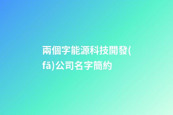 兩個字能源科技開發(fā)公司名字簡約-第1張-公司起名-玄機派