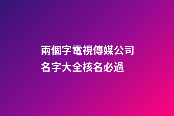 兩個字電視傳媒公司名字大全核名必過-第1張-公司起名-玄機派