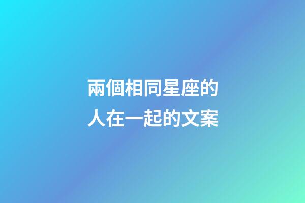 兩個相同星座的人在一起的文案-第1張-星座運勢-玄機派