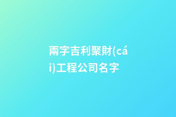 兩字吉利聚財(cái)工程公司名字-第1張-公司起名-玄機(jī)派