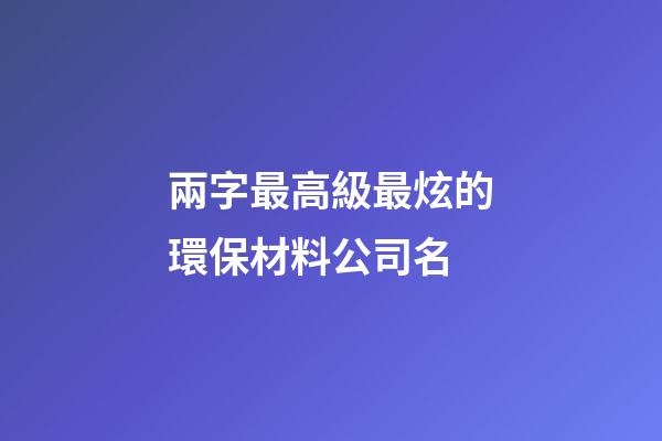 兩字最高級最炫的環保材料公司名