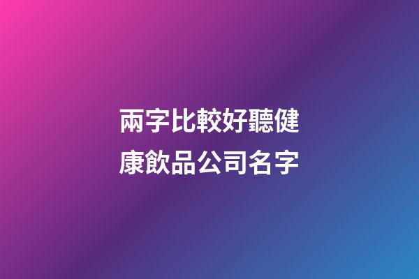 兩字比較好聽健康飲品公司名字-第1張-公司起名-玄機派