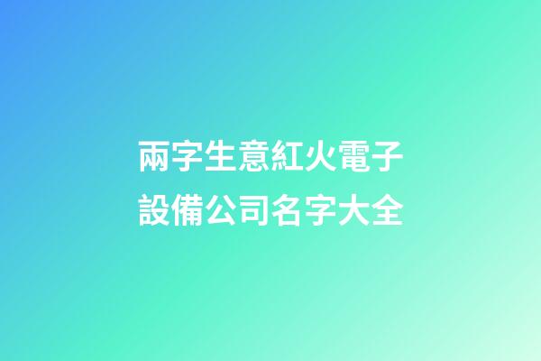 兩字生意紅火電子設備公司名字大全-第1張-公司起名-玄機派