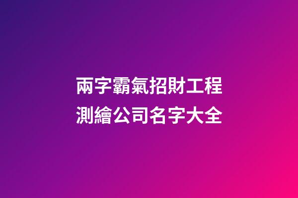 兩字霸氣招財工程測繪公司名字大全-第1張-公司起名-玄機派