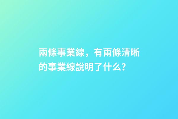 兩條事業線，有兩條清晰的事業線說明了什么？