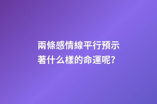 兩條感情線平行預示著什么樣的命運呢？