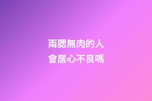 兩腮無肉的人會居心不良嗎