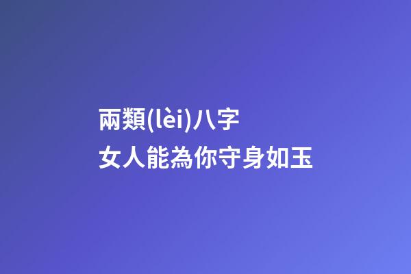 兩類(lèi)八字女人能為你守身如玉
