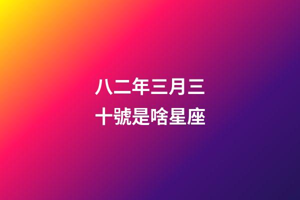 八二年三月三十號是啥星座