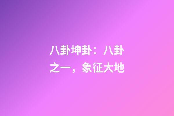 八卦坤卦：八卦之一，象征大地