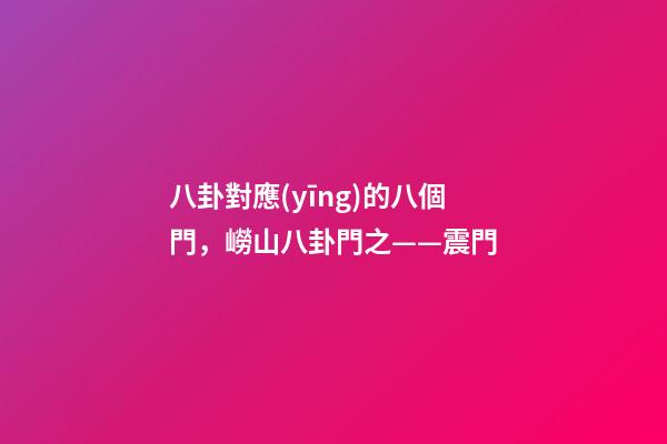 八卦對應(yīng)的八個門，嶗山八卦門之——震門-第1張-觀點-玄機(jī)派