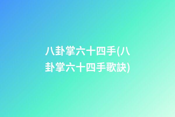 八卦掌六十四手(八卦掌六十四手歌訣)
