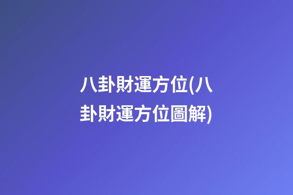 八卦財運方位(八卦財運方位圖解)