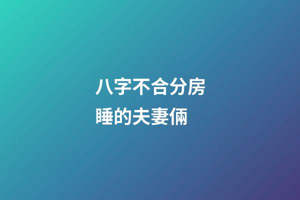 八字不合分房睡的夫妻倆
