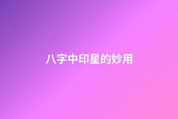 八字中印星的妙用
