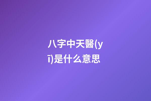 八字中天醫(yī)是什么意思