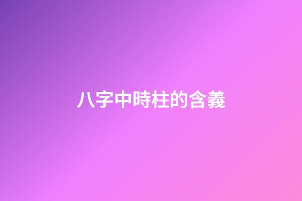 八字中時柱的含義