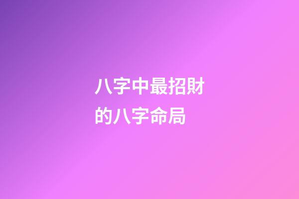 八字中最招財的八字命局