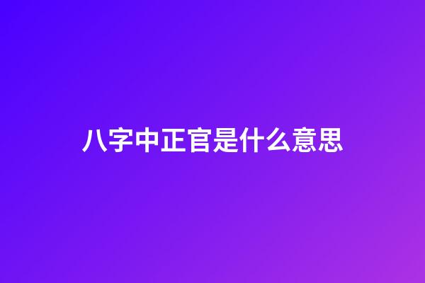 八字中正官是什么意思
