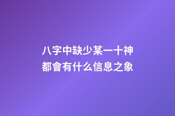 八字中缺少某一十神都會有什么信息之象