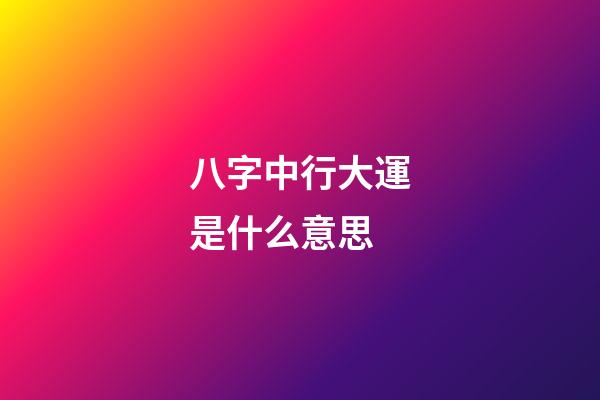 八字中行大運是什么意思
