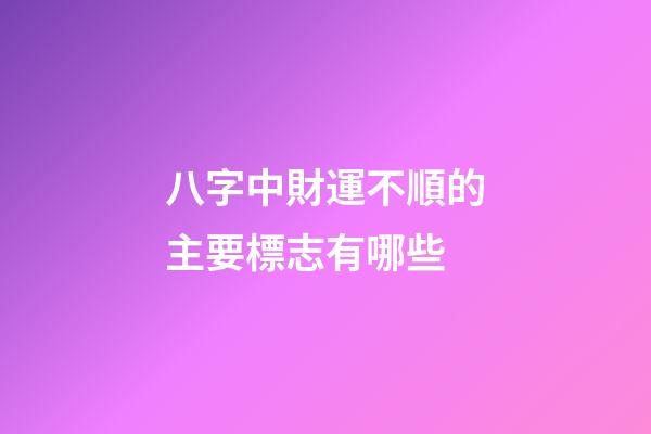 八字中財運不順的主要標志有哪些