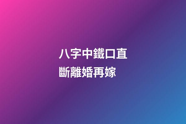 八字中鐵口直斷離婚再嫁
