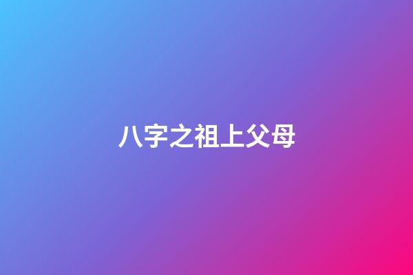 八字之祖上父母