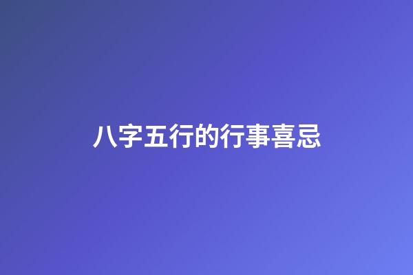 八字五行的行事喜忌