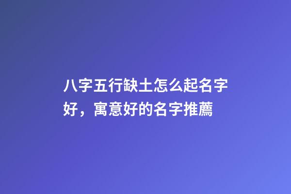 八字五行缺土怎么起名字好，寓意好的名字推薦