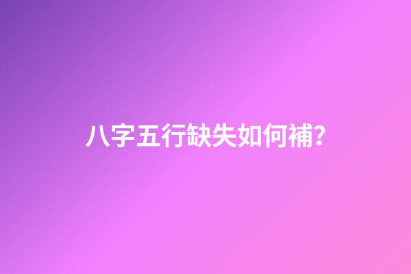 八字五行缺失如何補？