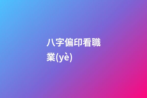 八字偏印看職業(yè)