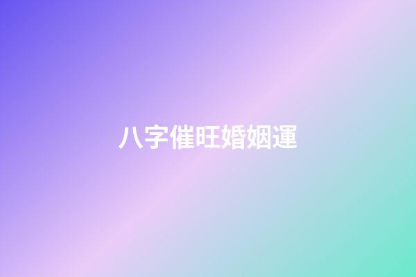 八字催旺婚姻運