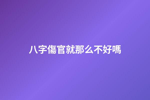 八字傷官就那么不好嗎