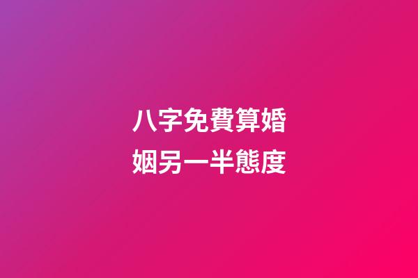 八字免費算婚姻另一半態度
