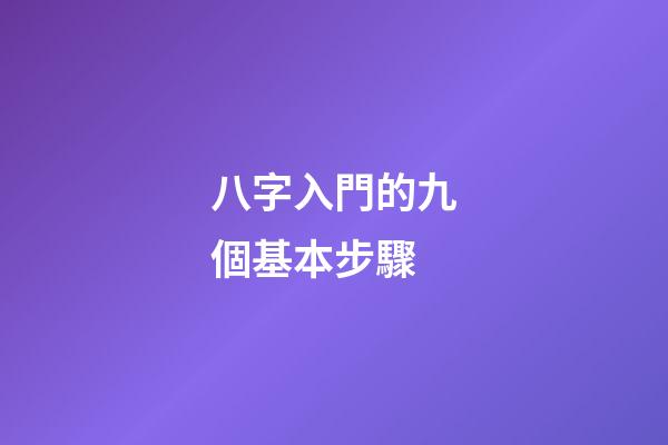 八字入門的九個基本步驟