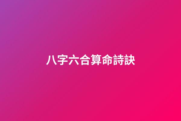 八字六合算命詩訣